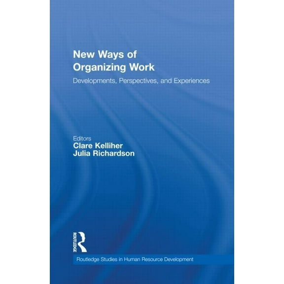 Routledge Studies in Human Resource Deve New Ways of Organizing Work: Developments, Perspectives, and Experiences, (Hardcover)