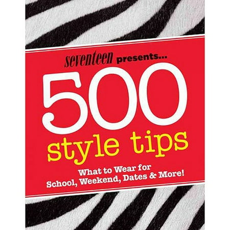 Seventeen 500 Style Tips: What to Wear for School, Weekend, Parties & More!