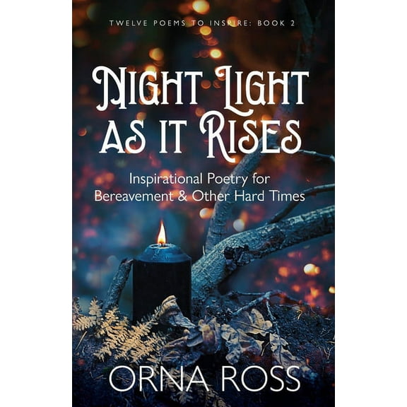 12 Poems to Inspire Night Light As It Rises: Inspirational Poetry for Bereavement and Other Hard Times, Book 2, (Paperback)