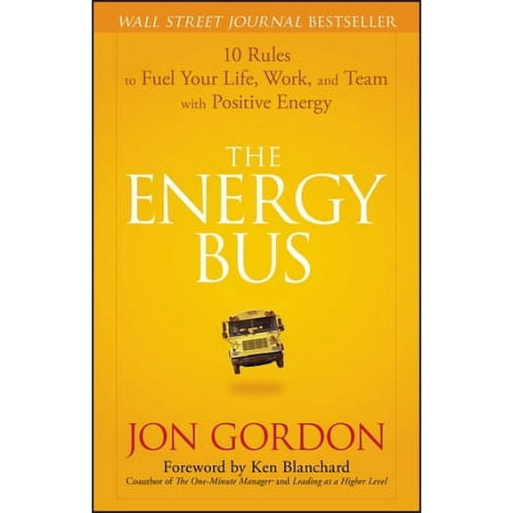 Pre-Owned The Energy Bus: 10 Rules to Fuel Your Life, Work, and Team with Positive Energy (Hardcover 9780470100288) by Jon Gordon, Ken Blanchard