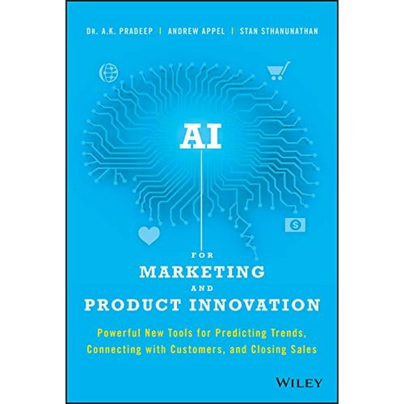 AI for Marketing and Product Innovation: Powerful New Tools for Predicting Trends, Connecting with Customers, and Closing Sales