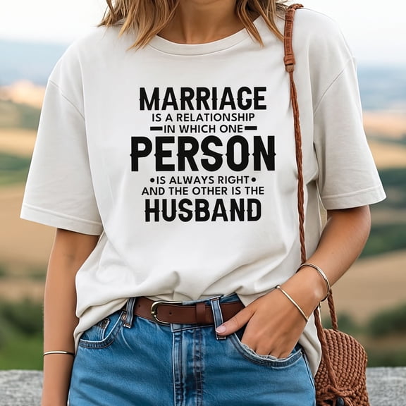 Marriage Is A Relationship In Which One Person Is Always Right And The Other Is The Husband T Shirt Funny Quote Tee Gift For Men Women