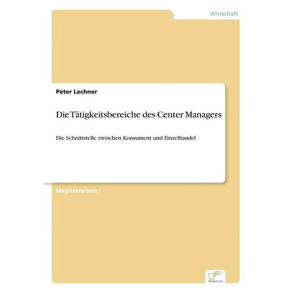 Die Tätigkeitsbereiche des Center Managers: Die Schnittstelle zwischen Konsument und Einzelhandel, (Paperback)