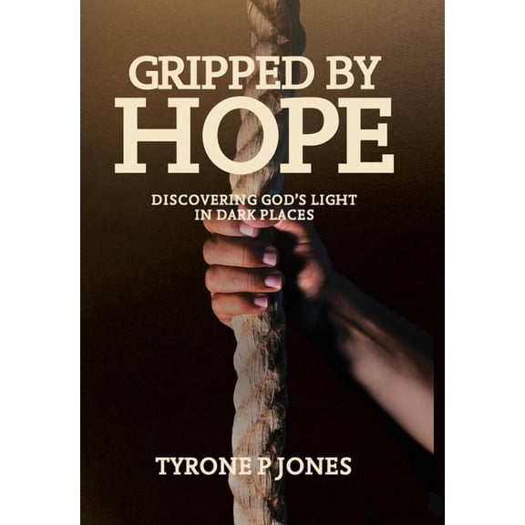 Gripped by Hope: Discovering God's Light In Dark Places, (Hardcover)