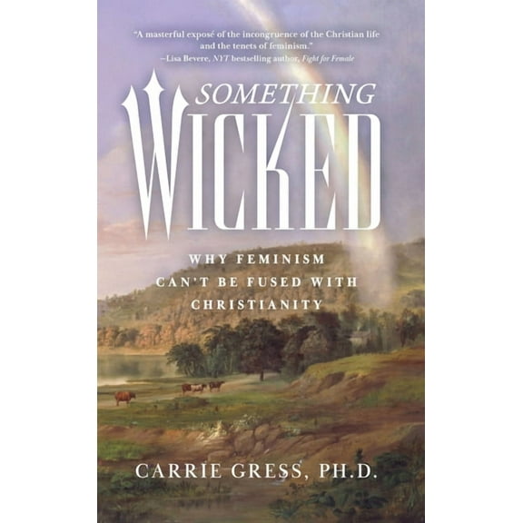 Something Wicked: Why Feminism Can't Be Fused with Christianity, (Hardcover)