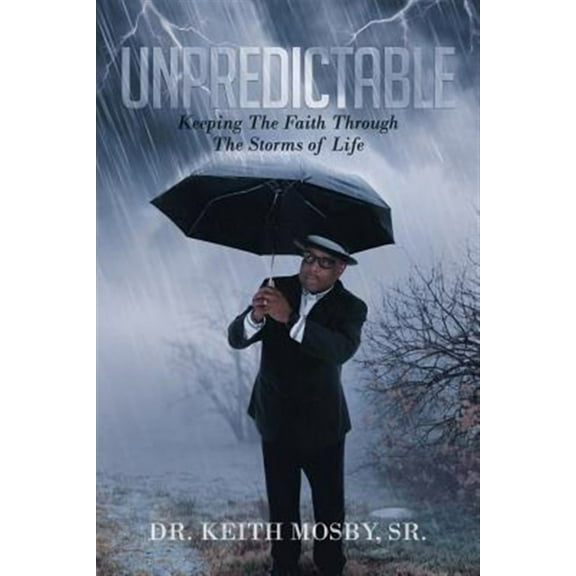 Unpredictable: Keeping The Faith Through The Storms of Life (Paperback)