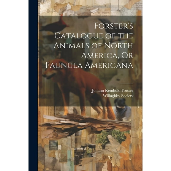 Forster's Catalogue of the Animals of North America, Or Faunula Americana, (Paperback)
