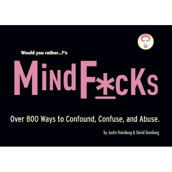 Would You Rather...?: Would You Rather...?'S Mindf*cks : Over 300 Ways to Confound, Confuse, and Abuse (Paperback)