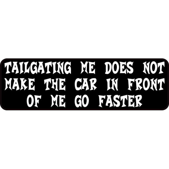 10X3 Tailgating Me Does Not Make the Car in Front of Me Go Faste