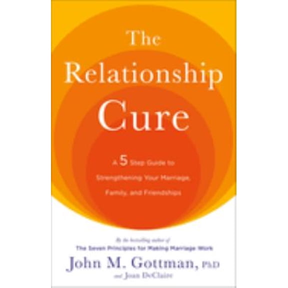 Pre-Owned The Relationship Cure: A 5 Step Guide to Strengthening Your Marriage, Family, and Friendships (Paperback) 0609809539 9780609809532