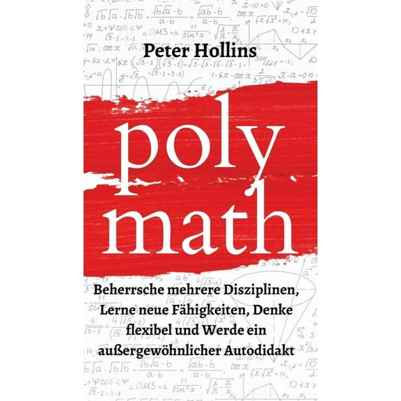Polymath: Beherrsche mehrere Disziplinen, Lerne neue FÃ¤higkeiten, Denke flexibel und Werde ein auÃergewÃ¶hnlicher Autodid, (Hardcover)