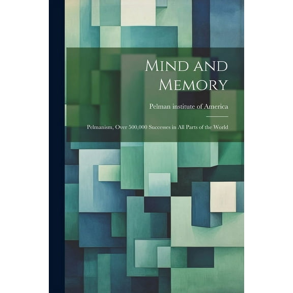 Mind and Memory; Pelmanism, Over 500,000 Successes in All Parts of the World (Paperback)