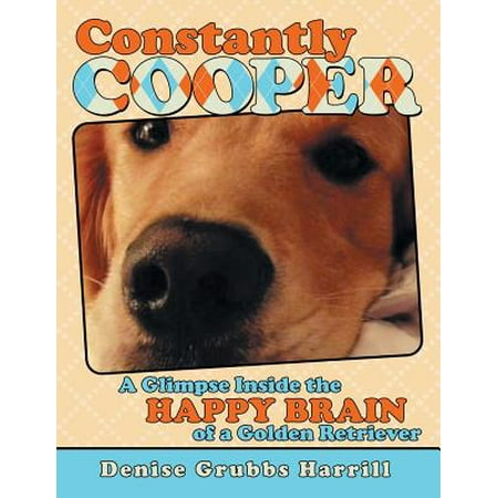 - Constantly Cooper : A Glimpse Inside the Happy Brain of a Golden Retriever