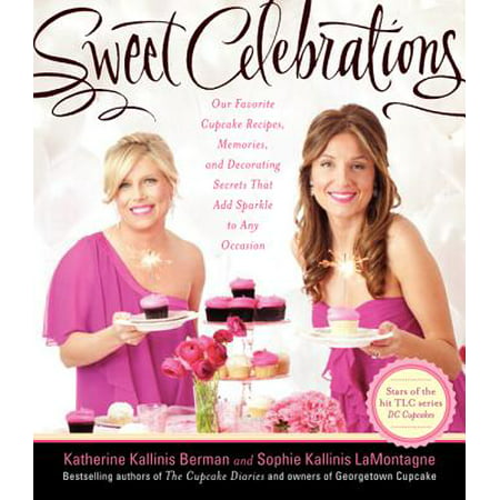 Sweet Celebrations : Our Favorite Cupcake Recipes, Memories, and Decorating Secrets That Add Sparkle to Any (Best Giant Cupcake Recipe)