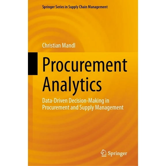 Springer Supply Chain Management Procurement Analytics: Data-Driven Decision-Making in Procurement and Supply Management, Book 22, (Hardcover)