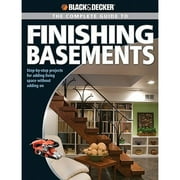 The Complete Guide to Finishing Basements (Black & Decker): Step-By-Step Projects for Adding Living (Paperback) by Editors of Creative Publishing