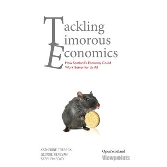 Pre-Owned Tackling Timorous Economics : How Scotland's Economy Could Work Better for Us All