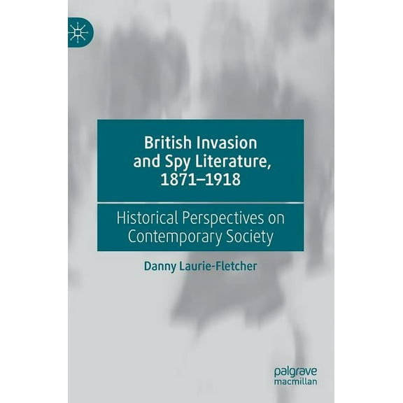 British Invasion and Spy Literature, 1871-1918: Historical Perspectives on Contemporary Society, (Hardcover)