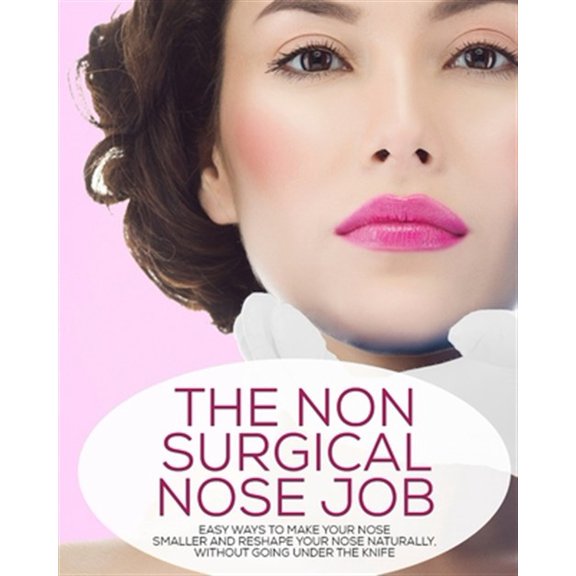 Pre-Owned Non-surgical Nose Job : Easy Ways to Make Your Nose Smaller and Reshape Your Nose Naturally, Without Going Under the Knife