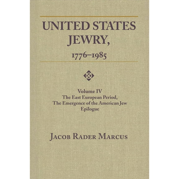 United States Jewry, 1776-1985: Volume 4, The East European Period, The Emergence of the American Jew Epilogue, (Paperback)