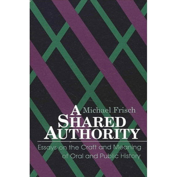 Pre-Owned A Shared Authority: Essays on the Craft and Meaning of Oral and Public History (Paperback) 0791401332 9780791401330