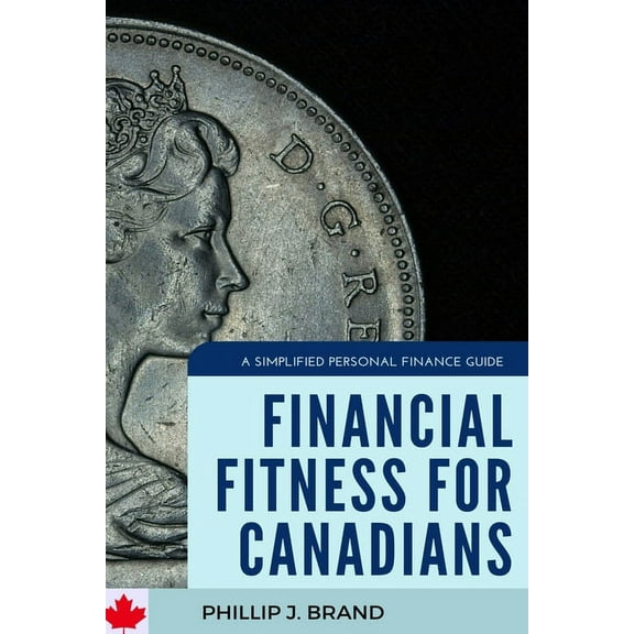 Financial Fitness for Canadians: A Simplified Personal Finance Guide, (Paperback)