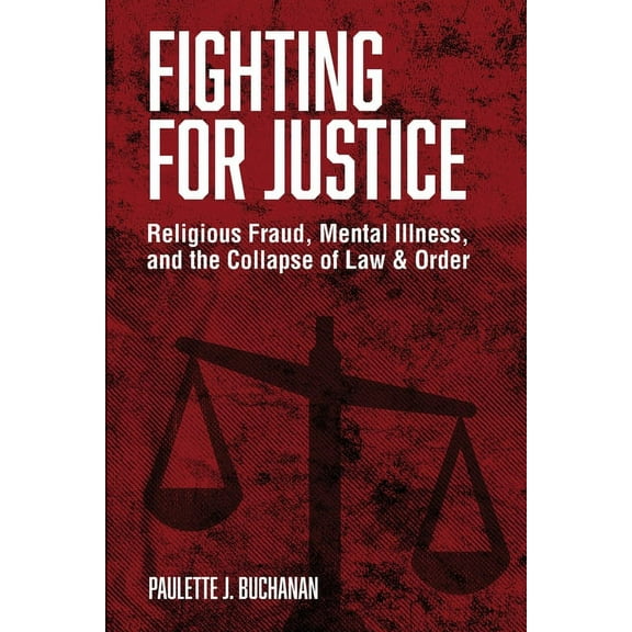 Fighting for Justice: Religious Fraud, Mental Illness, and The Collapse of Law & Order, (Paperback)