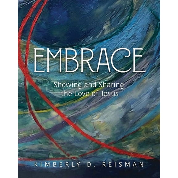 Embrace: Showing and Sharing the Love of Jesus, (Paperback)