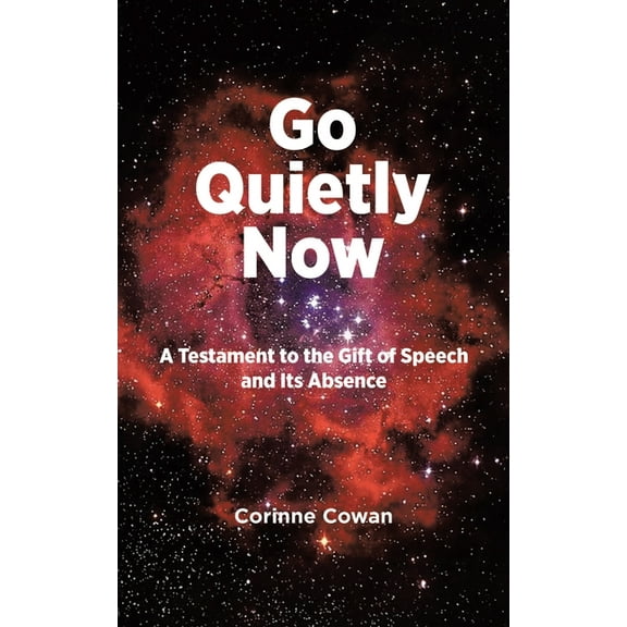 Go Quietly Now: A Testament to the Gift of Speech and Its Absence, (Paperback)