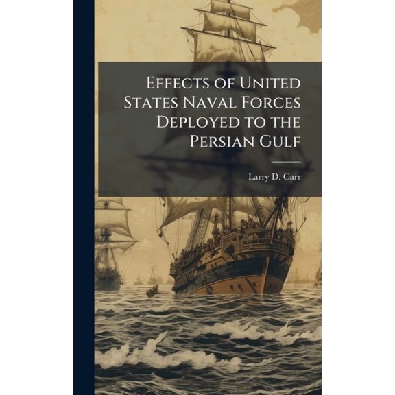 Effects of United States Naval Forces Deployed to the Persian Gulf, (Hardcover)