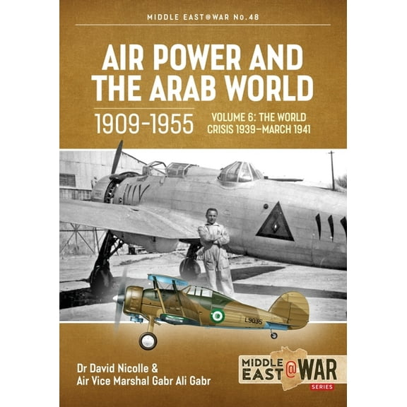 Middle East@War: Air Power and the Arab World 1909-1955: Volume 6 - The World Crisis 1939 - March 1941 (Paperback)