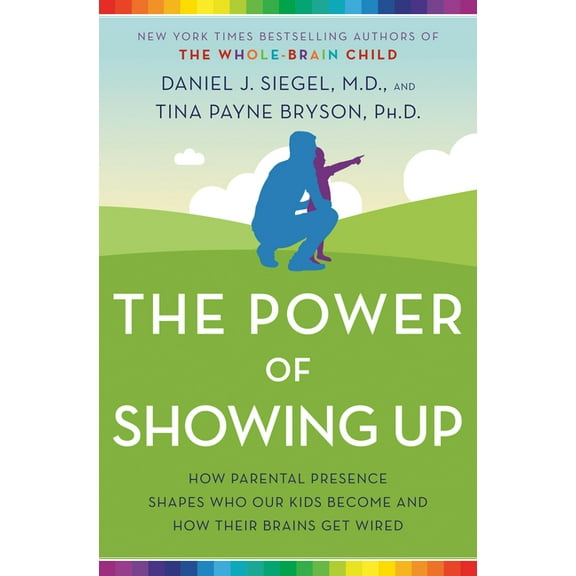 The Power of Showing Up: How Parental Presence Shapes Who Our Kids Become and How Their Brains Get Wired, (Hardcover)