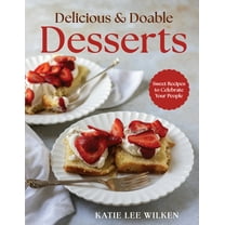 Delicious and Doable Desserts: Sweet Recipes to Celebrate Your People, (Hardcover)