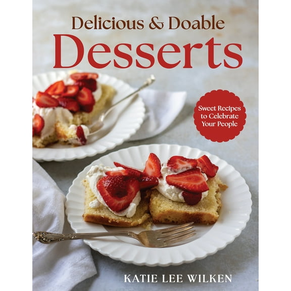 Delicious and Doable Desserts: Sweet Recipes to Celebrate Your People, (Hardcover)