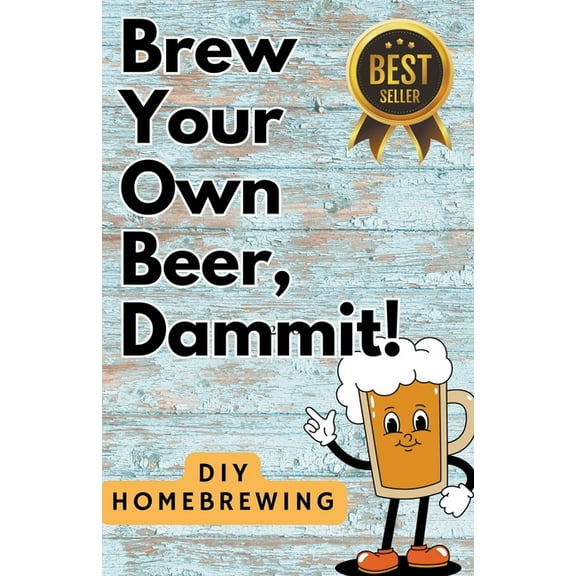 DIY Brewing Beer At Home: Brew Your Own Beer, Dammit, (Paperback)