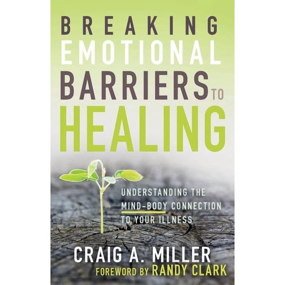 Breaking Emotional Barriers to Healing: Understanding the Mind-Body Connection to Your Illness, (Paperback)