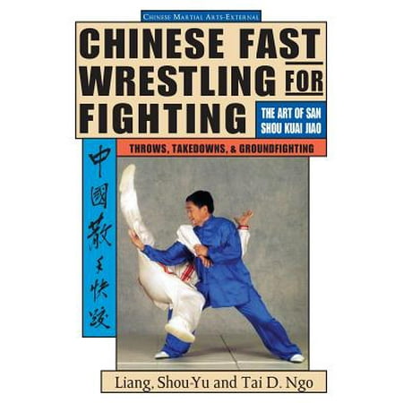 Chinese Fast Wrestling for Fighting : The Art of San Shou Kuai Jiao Throws, Takedowns, &