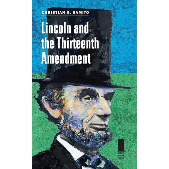 Concise Lincoln Library: Lincoln and the Thirteenth Amendment (Hardcover)