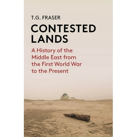 Contested Lands: A History of the Middle East from the First World War to the Present, (Paperback)