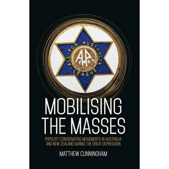 Mobilising the Masses : Populist Conservative Movements in Australia and New Zealand During the Great Depression (Paperback)