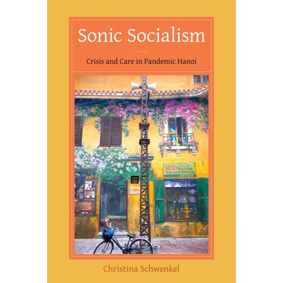 Sonic Socialism: Crisis and Care in Pandemic Hanoi, (Paperback)