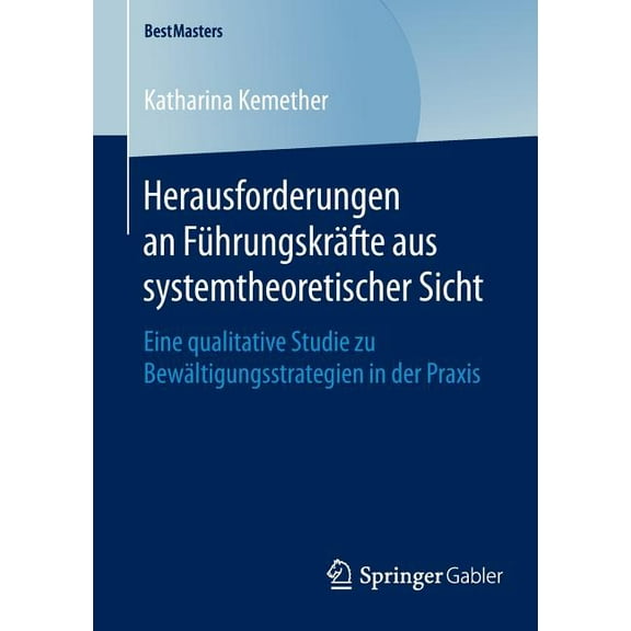 Bestmasters Herausforderungen an FÃ¼hrungskrÃ¤fte Aus Systemtheoretischer Sicht: Eine Qualitative Studie Zu BewÃ¤ltigungsstrategien in , (Paperback)