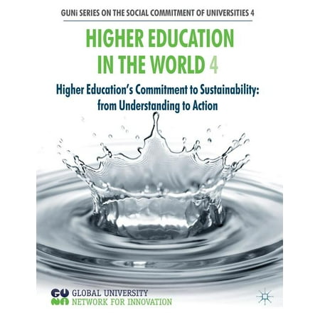 Guni Series on the Social Commitment of Universities: Higher Education in the World 4 : Higher Education's Commitment to Sustainability: From Understanding to Action (Series #04) (Paperback)