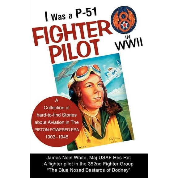 I Was A P-51 Fighter Pilot in WWII: A Collection of Hard-To-Find Stories about Aviation in the Piston-Powered Era 1903-1, (Paperback)