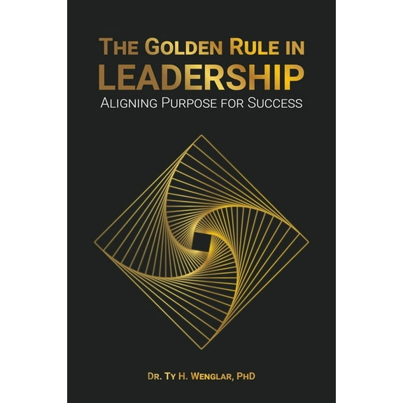 The Golden Rule in Leadership: Aligning Purpose for Success, (Paperback)