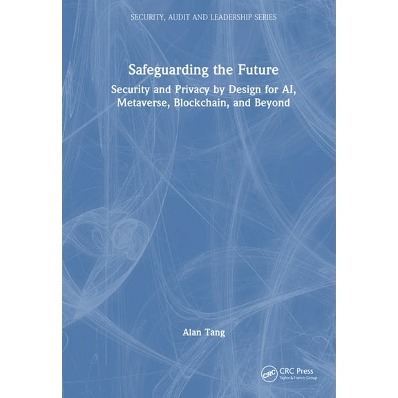 Security, Audit and Leadership Safeguarding the Future: Security and Privacy by Design for AI, Metaverse, Blockchain, and Beyond, (Hardcover)