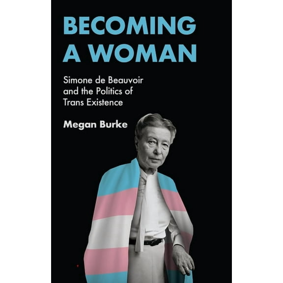 Becoming a Woman: Simone de Beauvoir and the Politics of Trans Existence, (Hardcover)