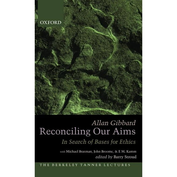 The ^Aberkeley Tanner Lectures Reconciling Our Aims: In Search of Bases for Ethics, (Hardcover)
