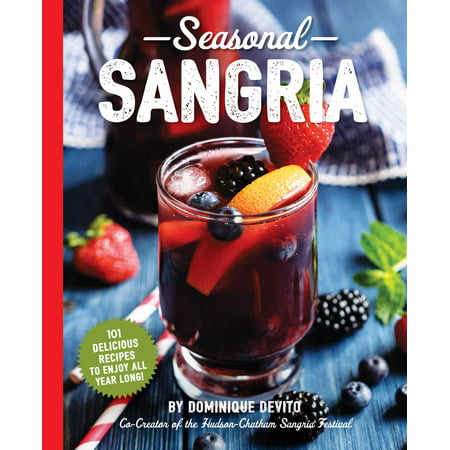 Seasonal Sangria : 101 Delicious Recipes to Enjoy All Year