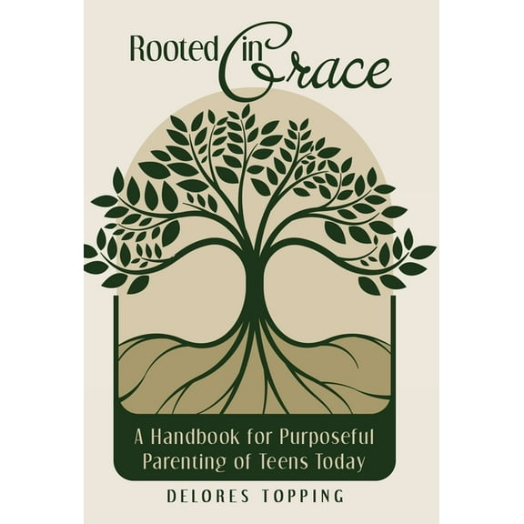 Rooted in Grace: A Handbook for Purposeful Parenting of Teens Today, (Hardcover)